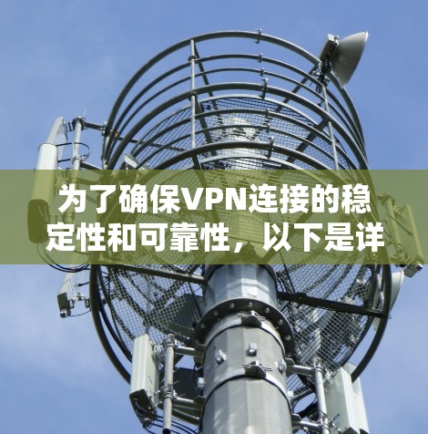 为了确保VPN连接的稳定性和可靠性，以下是详细的排查步骤和问题分析