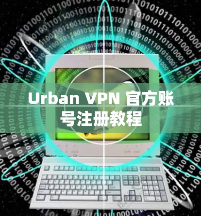 Urban VPN 官方账号注册教程