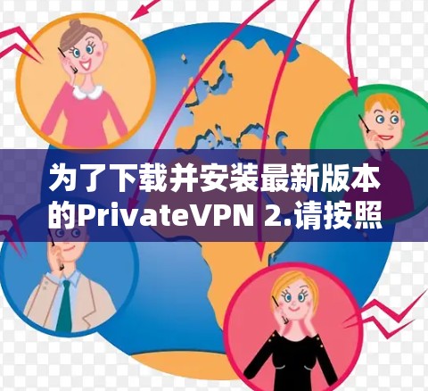 为了下载并安装最新版本的PrivateVPN 2.请按照以下步骤操作 为了下载并安装最新版本的PrivateVPN 2.请按照以下步骤操作