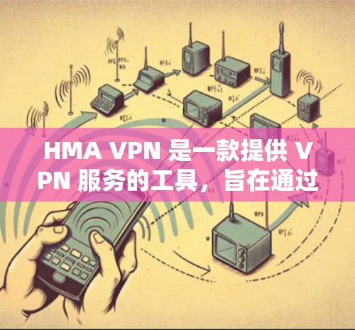 HMA VPN 是一款提供 VPN 服务的工具，旨在通过移动设备访问国际互联网。以下是对 HMA VPN 在海外访问体验的分析