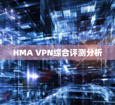 HMA VPN综合评测分析