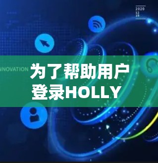为了帮助用户登录HOLLY VPN账号，以下是一个详细的步骤说明