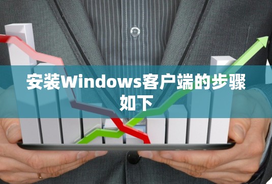安装Windows客户端的步骤如下