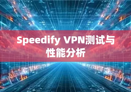 Speedify VPN测试与性能分析
