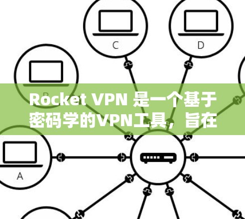 Rocket VPN 是一个基于密码学的VPN工具，旨在提供安全、隐私和高效的网络连接。以下是对Rocket VPN隐私保护和安全功能的详细说明