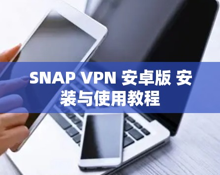 SNAP VPN 安卓版 安装与使用教程