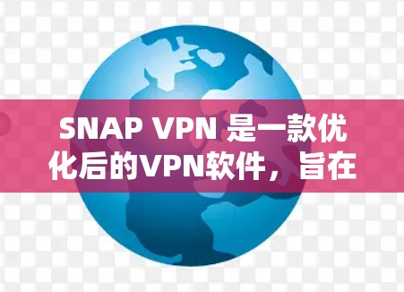 SNAP VPN 是一款优化后的VPN软件，旨在提升连接速度和稳定性。为了评估其速度效果，可以按照以下步骤进行测试