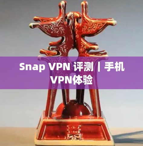Snap VPN 评测｜手机VPN体验