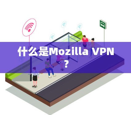 什么是Mozilla VPN？