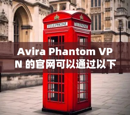 Avira Phantom VPN 的官网可以通过以下途径访问