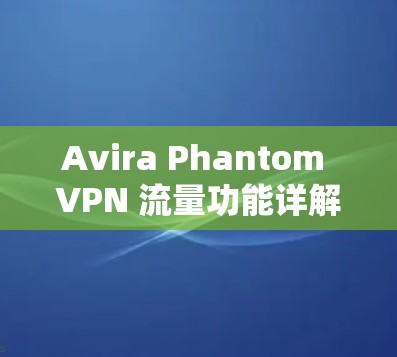 Avira Phantom VPN 流量功能详解