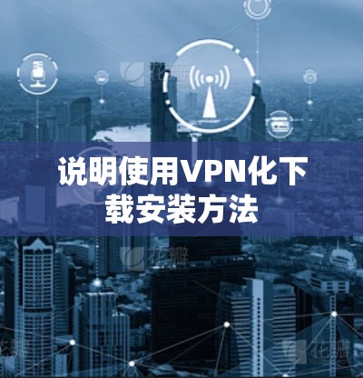 说明使用VPN化下载安装方法