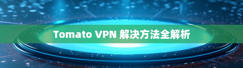 Tomato VPN 解决方法全解析