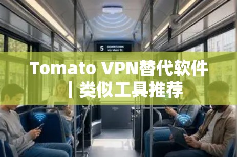 Tomato VPN替代软件｜类似工具推荐