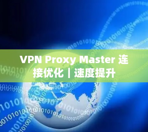 VPN Proxy Master 连接优化｜速度提升