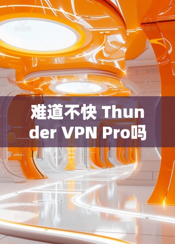 难道不快 Thunder VPN Pro吗？测试发现它确实有性能问题！