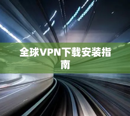 全球VPN下载安装指南