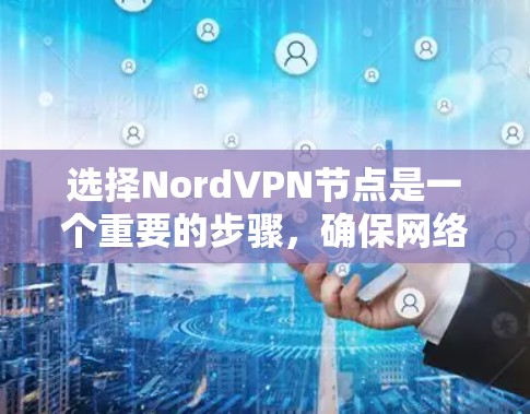 选择NordVPN节点是一个重要的步骤，确保网络稳定和安全。以下是一个详细的指南，帮助您按照步骤进行节点选择