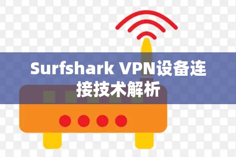 Surfshark VPN设备连接技术解析