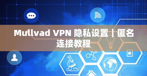 Mullvad VPN 隐私设置｜匿名连接教程