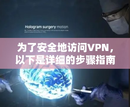 为了安全地访问VPN，以下是详细的步骤指南