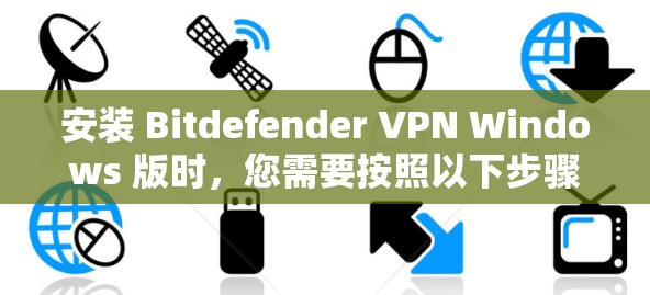 安装 Bitdefender VPN Windows 版时，您需要按照以下步骤进行操作，确保所有设置正确无误