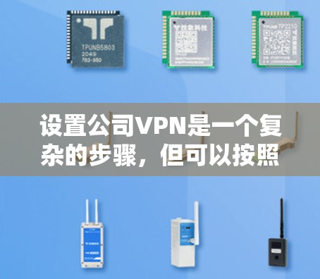设置公司VPN是一个复杂的步骤，但可以按照以下步骤进行