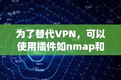 为了替代VPN，可以使用插件如nmap和firekit，或结合Tor进行保护。以下是详细的步骤和建议