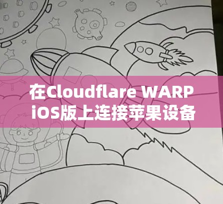 在Cloudflare WARP iOS版上连接苹果设备的步骤如下