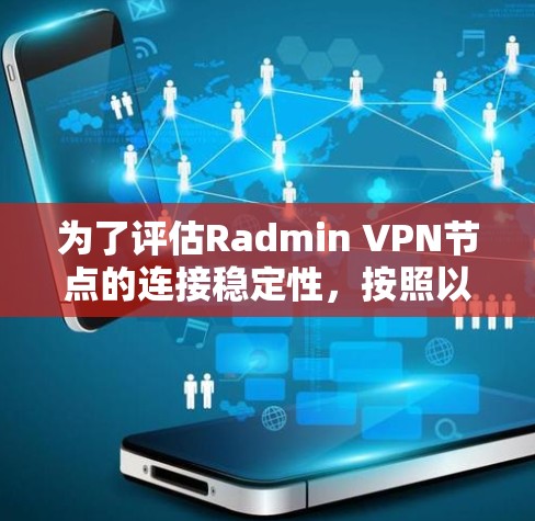 为了评估Radmin VPN节点的连接稳定性，按照以下步骤进行测试
