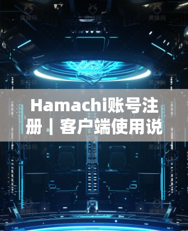 Hamachi账号注册｜客户端使用说明