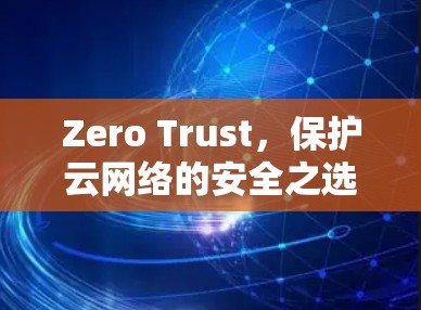 Zero Trust，保护云网络的安全之选