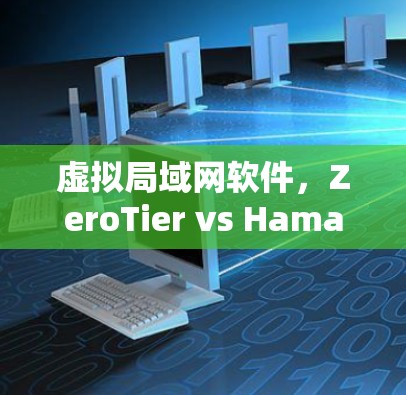 虚拟局域网软件，ZeroTier vs Hamachi对比分析