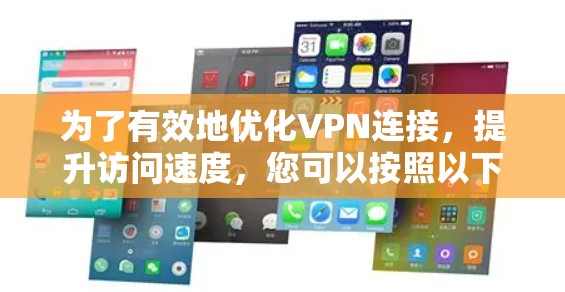 为了有效地优化VPN连接，提升访问速度，您可以按照以下步骤进行