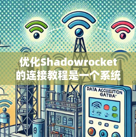 优化Shadowrocket的连接教程是一个系统性的过程，旨在帮助用户轻松上手并提升会议连接的性能和质量。以下是按照用户需求优化的连接教程的详细分步指南