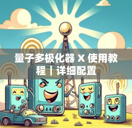量子多极化器 X 使用教程｜详细配置