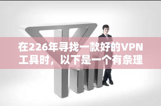 在226年寻找一款好的VPN工具时，以下是一个有条理的推荐和选择指南，帮助你更好地规划你的VPN使用