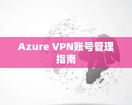 Azure VPN账号管理指南