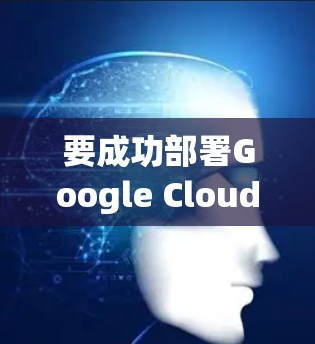 要成功部署Google Cloud VPN节点，以下是一个详细的教程说明，涵盖了所有必要的步骤和注意事项