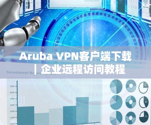 Aruba VPN客户端下载｜企业远程访问教程