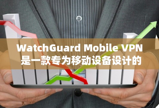 WatchGuard Mobile VPN 是一款专为移动设备设计的VPN服务，用户可以通过配置它来增强网络的安全性。以下是配置WatchGuard Mobile VPN的步骤指南