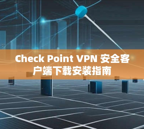 Check Point VPN 安全客户端下载安装指南