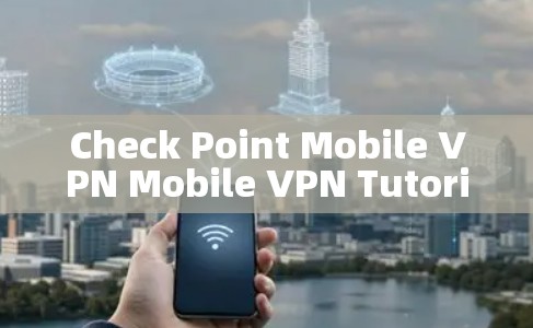 Check Point Mobile VPN Mobile VPN Tutorial