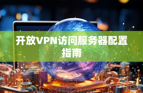 开放VPN访问服务器配置指南