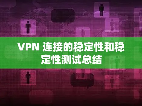 VPN 连接的稳定性和稳定性测试总结