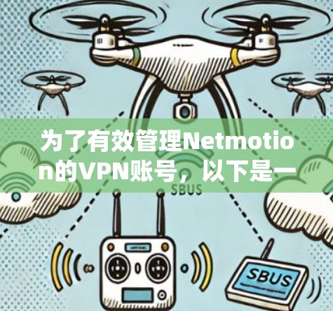 为了有效管理Netmotion的VPN账号，以下是一个系统化的步骤指南，帮助您顺利完成配置