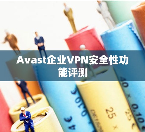 Avast企业VPN安全性功能评测