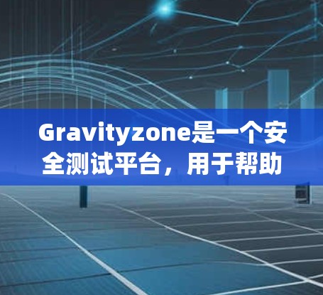 Gravityzone是一个安全测试平台，用于帮助企业评估和改进安全策略。以下是关于Gravityzone的安全访问情况的详细分析