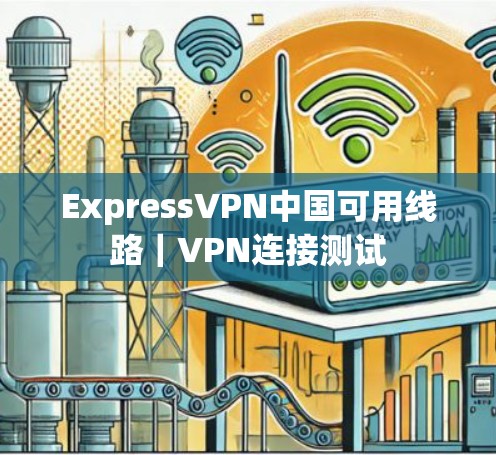 ExpressVPN中国可用线路｜VPN连接测试