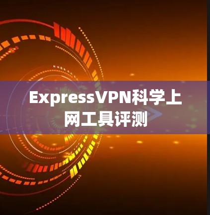 ExpressVPN科学上网工具评测